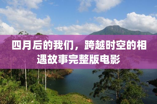 四月后的我們，跨越時空的相遇故事完整版電影