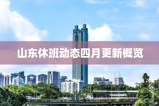 山東休班動(dòng)態(tài)四月更新概覽