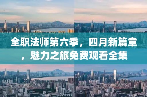 全職法師第六季，四月新篇章，魅力之旅免費觀看全集