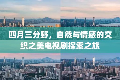 四月三分野，自然與情感的交織之美電視劇探索之旅