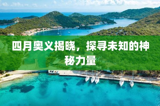 四月奧義揭曉，探尋未知的神秘力量