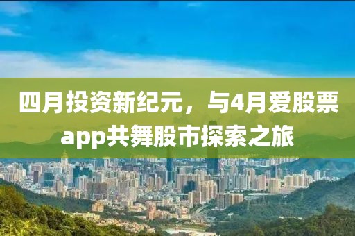 四月投資新紀(jì)元，與4月愛股票app共舞股市探索之旅