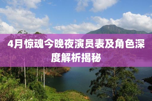 4月驚魂今晚夜演員表及角色深度解析揭秘