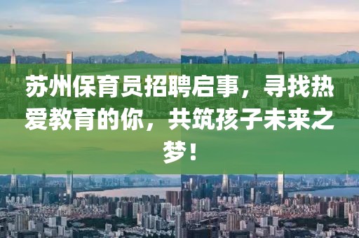 蘇州保育員招聘啟事，尋找熱愛教育的你，共筑孩子未來之夢(mèng)！