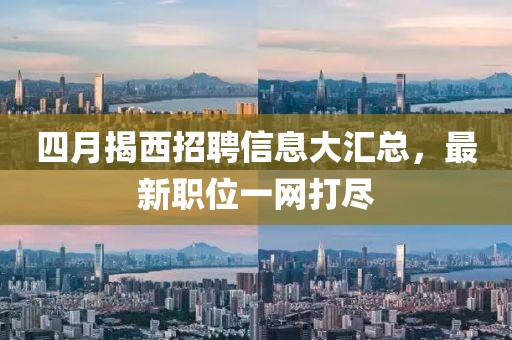 四月揭西招聘信息大匯總，最新職位一網(wǎng)打盡