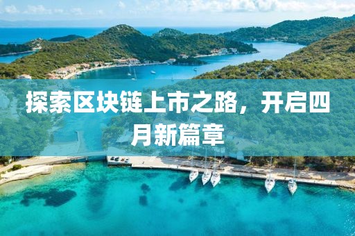 探索區(qū)塊鏈上市之路，開(kāi)啟四月新篇章