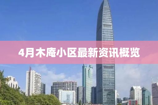 4月木庵小區(qū)最新資訊概覽