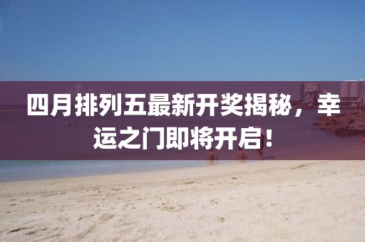 四月排列五最新開獎揭秘，幸運之門即將開啟！