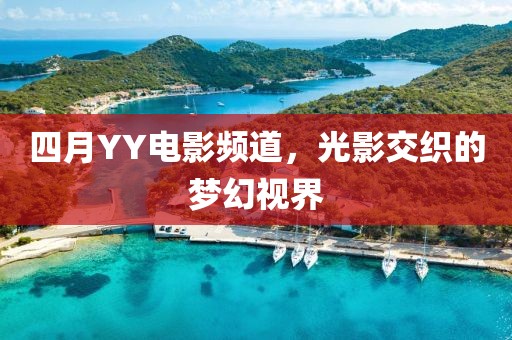 四月YY電影頻道，光影交織的夢(mèng)幻視界