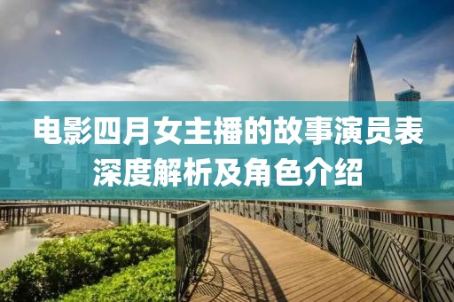 電影四月女主播的故事演員表深度解析及角色介紹