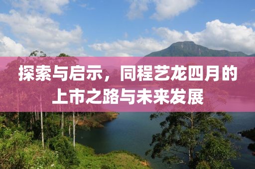探索與啟示，同程藝龍四月的上市之路與未來(lái)發(fā)展