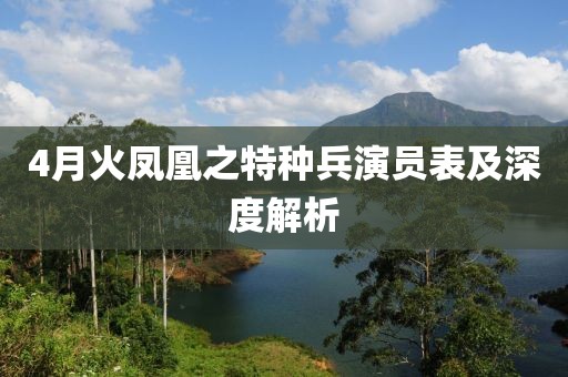 4月火鳳凰之特種兵演員表及深度解析