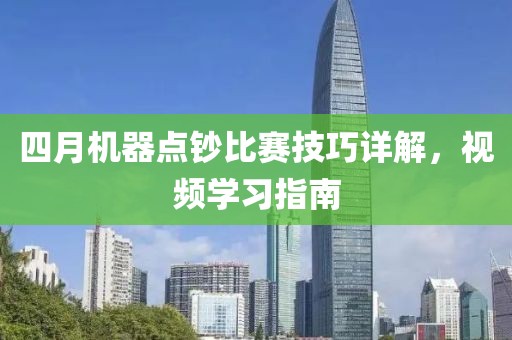 四月機(jī)器點(diǎn)鈔比賽技巧詳解，視頻學(xué)習(xí)指南