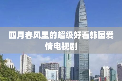 四月春風(fēng)里的超級好看韓國愛情電視劇
