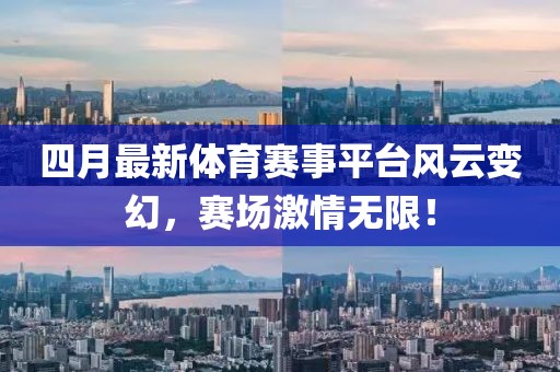 四月最新體育賽事平臺(tái)風(fēng)云變幻，賽場(chǎng)激情無(wú)限！