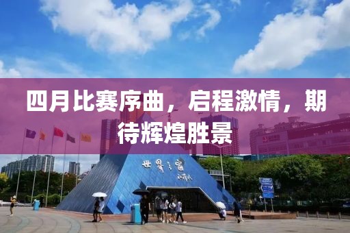 四月比賽序曲，啟程激情，期待輝煌勝景