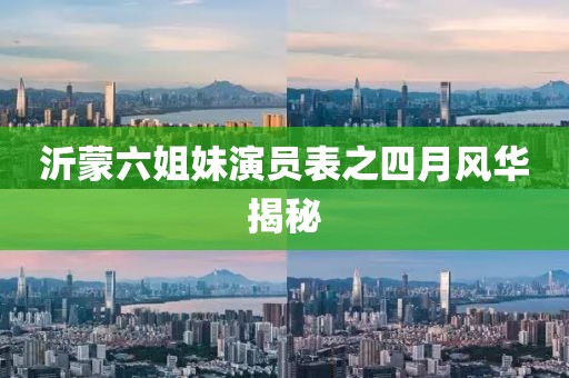 沂蒙六姐妹演員表之四月風(fēng)華揭秘
