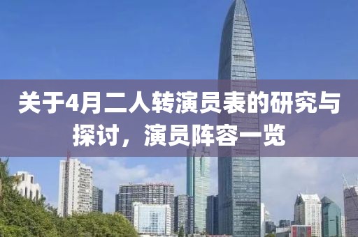 關(guān)于4月二人轉(zhuǎn)演員表的研究與探討，演員陣容一覽