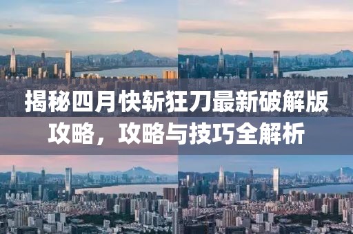 揭秘四月快斬狂刀最新破解版攻略，攻略與技巧全解析