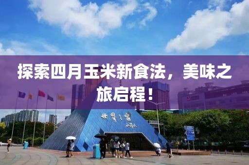 探索四月玉米新食法，美味之旅啟程！