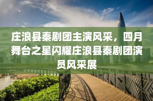 莊浪縣秦劇團(tuán)主演風(fēng)采，四月舞臺(tái)之星閃耀莊浪縣秦劇團(tuán)演員風(fēng)采展