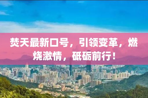 焚天最新口號(hào)，引領(lǐng)變革，燃燒激情，砥礪前行！
