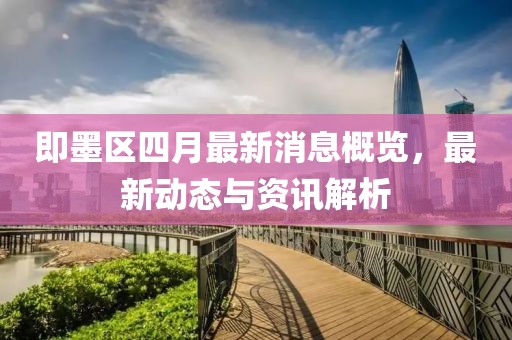 即墨區(qū)四月最新消息概覽，最新動態(tài)與資訊解析