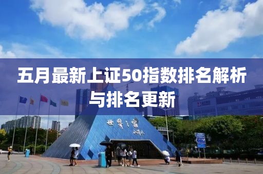 五月最新上證50指數(shù)排名解析與排名更新