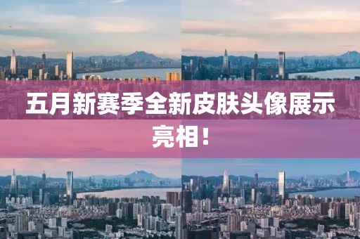 五月新賽季全新皮膚頭像展示亮相！
