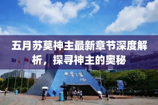 五月蘇莫神主最新章節(jié)深度解析，探尋神主的奧秘