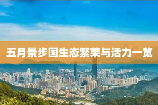 五月景步國(guó)生態(tài)繁榮與活力一覽