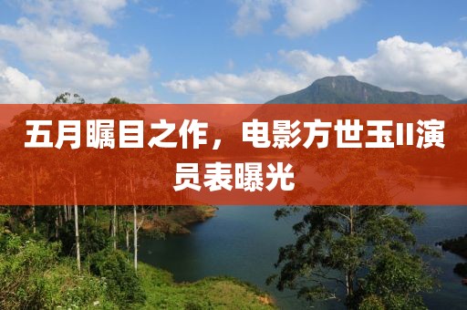 五月矚目之作，電影方世玉II演員表曝光