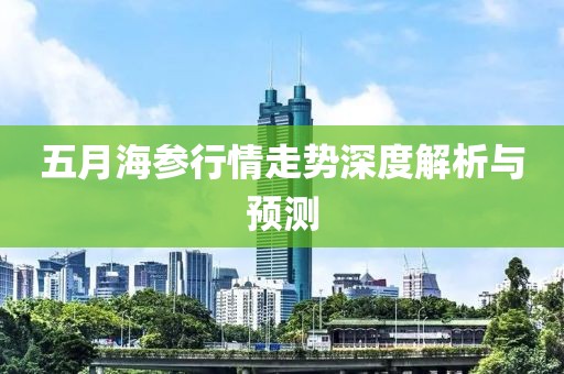 五月海參行情走勢(shì)深度解析與預(yù)測(cè)