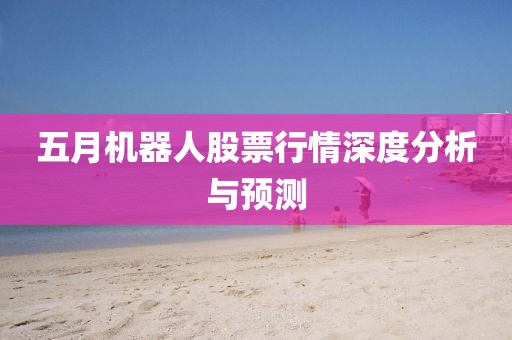 五月機(jī)器人股票行情深度分析與預(yù)測