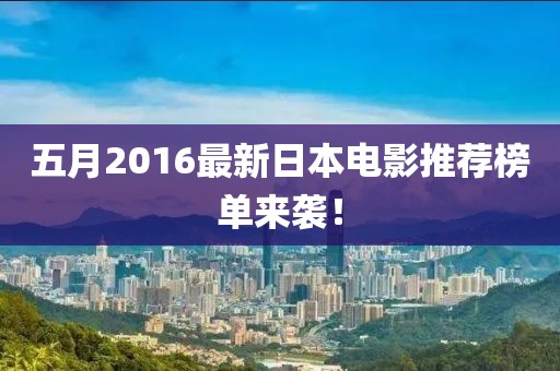 五月2016最新日本電影推薦榜單來襲！