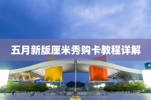 五月新版厘米秀購卡教程詳解