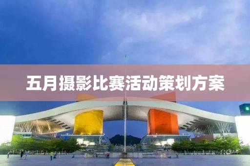 五月攝影比賽活動策劃方案