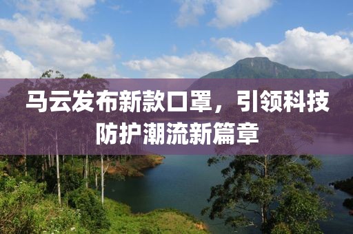 馬云發(fā)布新款口罩，引領科技防護潮流新篇章