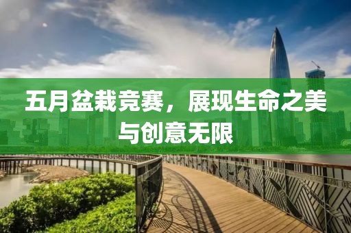 五月盆栽競賽，展現(xiàn)生命之美與創(chuàng)意無限