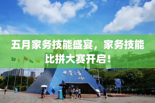 五月家務(wù)技能盛宴，家務(wù)技能比拼大賽開(kāi)啟！