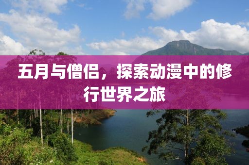 五月與僧侶，探索動(dòng)漫中的修行世界之旅