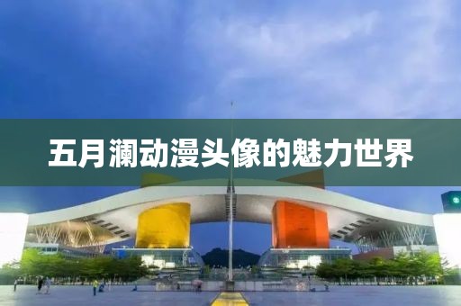 五月瀾動漫頭像的魅力世界