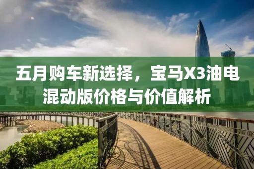 五月購車新選擇，寶馬X3油電混動版價格與價值解析