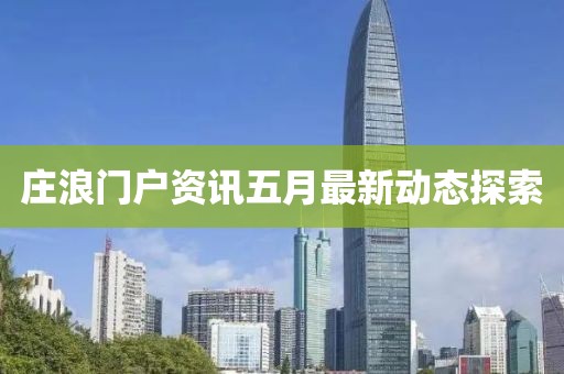 莊浪門戶資訊五月最新動態(tài)探索