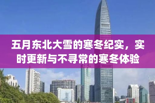 五月東北大雪的寒冬紀(jì)實(shí)，實(shí)時(shí)更新與不尋常的寒冬體驗(yàn)