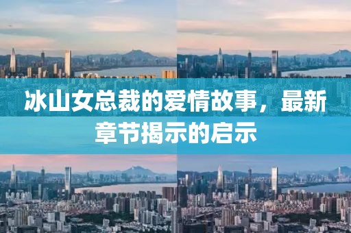 冰山女總裁的愛情故事，最新章節(jié)揭示的啟示