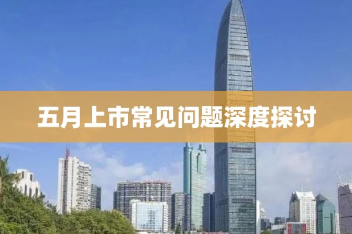 五月上市常見問題深度探討
