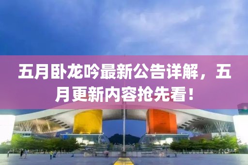 五月臥龍吟最新公告詳解，五月更新內(nèi)容搶先看！