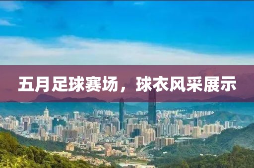 五月足球賽場，球衣風(fēng)采展示