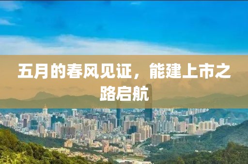 五月的春風見證，能建上市之路啟航